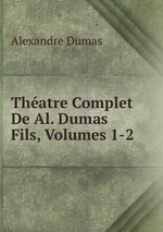 Thatre Complet De Al. Dumas Fils, Volumes 1-2