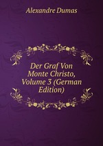 Der Graf Von Monte Christo, Volume 3 (German Edition)