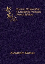 Discours De Rception L`Acadmie Franaise (French Edition)