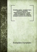 Euripidou apanta. = Euripidis Opera omnia: Ex editionibus praestantissimis fideliter recusa : latina interpretatione, scholiis antiquis, et eruditorum . indicibus omnigenis instructa (Greek Edition)