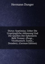 Dictys-Septimius. Ueber Die Ursprngliche Abfassung Und Die Quellen Der Ephemeris Belli Troiani. (Progr., Vitzthumsch. Gymn., Dresden). (German Edition)