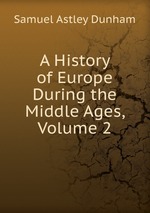 A History of Europe During the Middle Ages, Volume 2