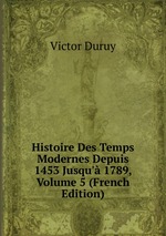 Histoire Des Temps Modernes Depuis 1453 Jusqu` 1789, Volume 5 (French Edition)