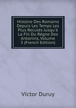 Histoire Des Romains Depuis Les Temps Les Plus Reculs Jusqu` La Fin Du Rgne Des Antonins, Volume 3 (French Edition)