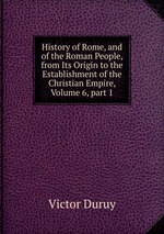 History of Rome, and of the Roman People, from Its Origin to the Establishment of the Christian Empire, Volume 6, part 1