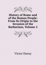 History of Rome and of the Roman People: From Its Origin to the Invasion of the Barbarians, Volume 2