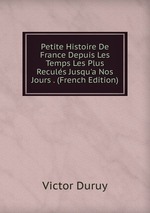 Petite Histoire De France Depuis Les Temps Les Plus Reculs Jusqu`a Nos Jours . (French Edition)