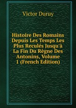 Histoire Des Romains Depuis Les Temps Les Plus Reculs Jusqu` La Fin Du Rgne Des Antonins, Volume 1 (French Edition)