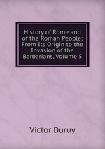 History of Rome and of the Roman People: From Its Origin to the Invasion of the Barbarians, Volume 5