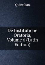 De Institutione Oratoria, Volume 6 (Latin Edition)