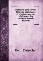 Mmoires pour servir  l`histoire anatomique et physiologique des vgtaux et des animaux (French Edition)