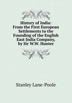 History of India: From the First European Settlements to the Founding of the English East India Company, by Sir W.W. Hunter