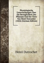 Physiologische Untersuchungen ber Die Beweglichkeit Der Pflanzen Und Der Tiere Von Henri Dutrochet (1824) (German Edition)
