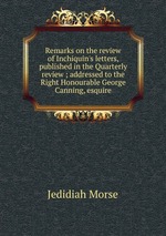 Remarks on the review of Inchiquin`s letters, published in the Quarterly review ; addressed to the Right Honourable George Canning, esquire