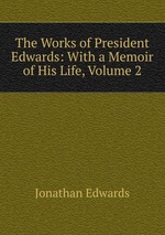 The Works of President Edwards: With a Memoir of His Life, Volume 2