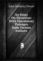 An Essay On Elocution: With Elucidatory Passages from Various Authors