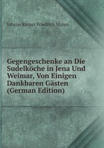 Gegengeschenke an Die Sudelkche in Jena Und Weimar, Von Einigen Dankbaren Gsten (German Edition)