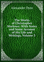 The Works of Christopher Marlowe: With Notes and Some Account of His Life and Writings, Volume 3