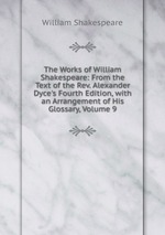 The Works of William Shakespeare: From the Text of the Rev. Alexander Dyce`s Fourth Edition, with an Arrangement of His Glossary, Volume 9