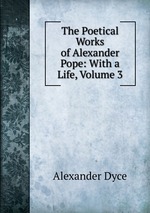 The Poetical Works of Alexander Pope: With a Life, Volume 3