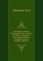 The Works of William Shakespeare: From the Text of the Rev. Alexander Dyce`s Second Edition ; Complete in Seven Volumes, Volume 5
