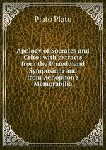 Apology of Socrates and Crito: with extracts from the Phaedo and Symposium and from Xenophon`s Memorabilia