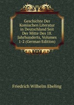 Geschichte Der Komischen Literatur in Deutschland Seit Der Mitte Des 18. Jahrhunderts, Volumes 1-2 (German Edition)