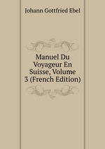 Manuel Du Voyageur En Suisse, Volume 3 (French Edition)