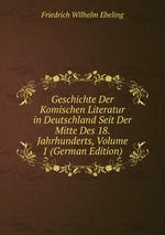 Geschichte Der Komischen Literatur in Deutschland Seit Der Mitte Des 18. Jahrhunderts, Volume 1 (German Edition)