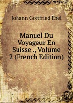 Manuel Du Voyageur En Suisse ., Volume 2 (French Edition)