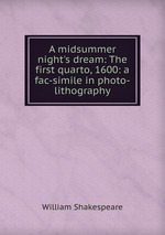 A midsummer night`s dream: The first quarto, 1600: a fac-simile in photo-lithography