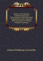 Goethe on the theater; selections from the Conversations with Eckermann. Translated by John Oxenford. With an introd. by William Witherle Lawrence