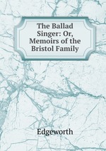 The Ballad Singer: Or, Memoirs of the Bristol Family