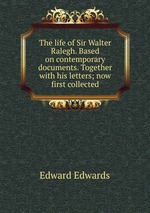 The life of Sir Walter Ralegh. Based on contemporary documents. Together with his letters; now first collected