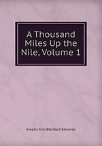 A Thousand Miles Up the Nile, Volume 1