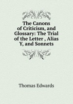 The Canons of Criticism, and Glossary: The Trial of the Letter , Alias Y, and Sonnets