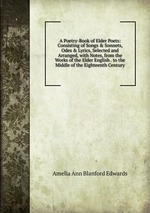 A Poetry-Book of Elder Poets: Consisting of Songs & Sonnets, Odes & Lyrics, Selected and Arranged, with Notes, from the Works of the Elder English . to the Middle of the Eighteenth Century