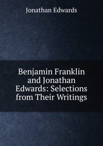 Benjamin Franklin and Jonathan Edwards: Selections from Their Writings