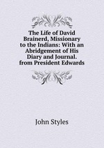 The Life of David Brainerd, Missionary to the Indians: With an Abridgement of His Diary and Journal. from President Edwards