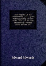 Nine Reports On the Establishment (1851-2) and Working (During the Five Years, 1852-7) of the First Free Library Founded Under "Ewart`s Act"