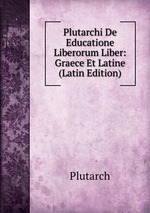 Plutarchi De Educatione Liberorum Liber: Graece Et Latine (Latin Edition)