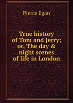 True history of Tom and Jerry; or, The day & night scenes of life in London