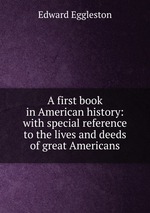 A first book in American history: with special reference to the lives and deeds of great Americans