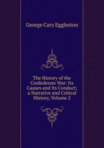 The History of the Confederate War: Its Causes and Its Conduct; a Narrative and Critical History, Volume 2