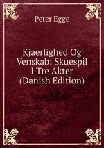 Kjaerlighed Og Venskab: Skuespil I Tre Akter (Danish Edition)
