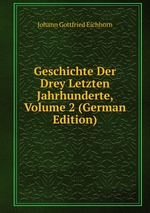 Geschichte Der Drey Letzten Jahrhunderte, Volume 2 (German Edition)