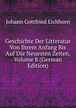 Geschichte Der Litteratur Von Ihrem Anfang Bis Auf Die Neuesten Zeiten, Volume 8 (German Edition)