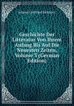 Geschichte Der Litteratur Von Ihrem Anfang Bis Auf Die Neuesten Zeiten, Volume 3 (German Edition)