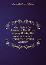 Geschichte Der Litteratur Von Ihrem Anfang Bis Auf Die Neuesten Zeiten, Volume 9 (German Edition)