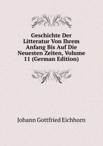 Geschichte Der Litteratur Von Ihrem Anfang Bis Auf Die Neuesten Zeiten, Volume 11 (German Edition)